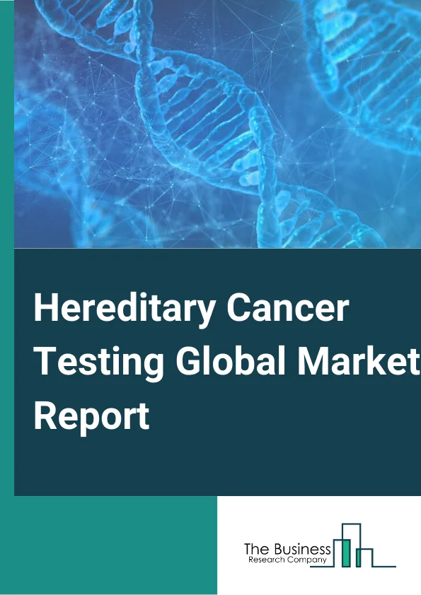 Hereditary Cancer Testing Global Market Report 2024 – By Test Type( Multi Panel Test, Single-site Genetic Test), By Indication( Breast Cancer, Ovarian Cancer, Colorectal Cancer, Other Indications), By End user( Hospital, Clinics, Diagnostic Centers) – Market Size, Trends, And Global Forecast 2024-2033