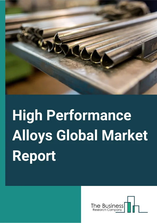 High Performance Alloys Global Market Report 2025 – By Alloy Type (Wrought Alloy, Cast Alloy), By Material (Aluminum, Titanium, Magnesium, Other Materials), By Application (Aerospace, Industrial Gas Turbine, Industrial, Automotive, Oil and Gas, Electrical and Electronics, Other Applications) – Market Size, Trends, And Global Forecast 2025-2034