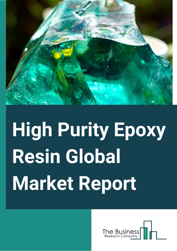 High-Purity Epoxy Resin Global Market Report 2024 – By Type (Electrical Grade, Optical Grade, Industrial Grade), By Application (Semiconductor Encapsulation, Electronic Components, Light Emitting Diode (LED) Packaging, Fiber Optics), By End-User Industry (Electronics, Aerospace, Automotive, Communication, Energy) – Market Size, Trends, And Global Forecast 2024-2033