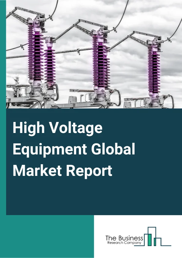 High Voltage Equipment Global Market Report 2025 – By Type (Switchgear, Transformer, Reactive Power Equipment, Relay Panel, Supervisory Control and Data Acquisition (SCADA), Others Types), By Voltage Level (UHV-Ultra High Voltage (800 Kv And Above), EHV (200 kV And Above), HVDC (500 kV Dc), HV (66 Kv To 200 Kv)), By Application (Power Transmission, Power Distribution, Other Applications), By End-User (Power Generation, Oil And Gas, Utilities, Industrial, Other End-Users) – Impact of Tariff and Trade War on Market Size, Growth, Trends, and Forecast 2025–2034