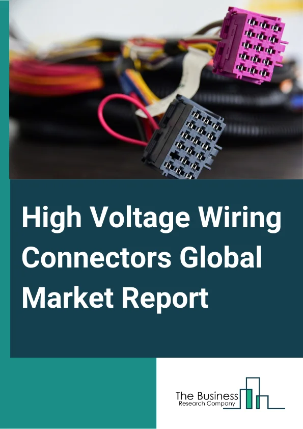 High Voltage Wiring Connectors Global Market Report 2025 – By Product (Crimp-On Connector, Plug And Socket Connector, Component And Device Connector, Blade Connector, Other Products), By Application (Electric Vehicles, R...