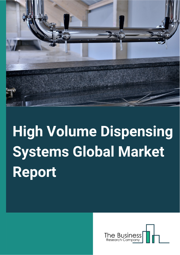 High Volume Dispensing Systems Global Market Report 2025 – By Product Type (Systems And Cabinets, Software), By Material (Adhesives, Sealants, Lubricants, Epoxies, Greases), By End-Use (Retail Pharmacy, Hospital Pharmacy...