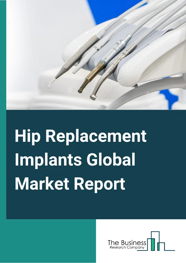 Hip Replacement Implants Global Market Report 2025 – By Product Type (Femoral Reconstruction, Acetabular Reconstruction, Hip Resurfacing, Revision Hip Implants, Bearing And Porous Metal, Total Replacement Implants ), By ...