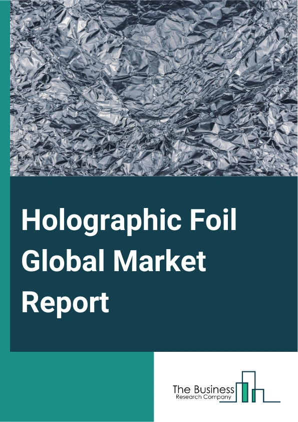 Holographic Foil Global Market Report 2025 – By Type (Holographic Hot Stamping Foil, Holographic Narrow-Web Cold Foil, Holographic Sheet-Fed Offset Cold Foil, Holographic Lamination Foil), By Technology (Thermoforming, Cold Forming), By Application (Printing And Packaging Industry, Decorative Applications, Anti-Counterfeiting Label, Brand Protection, Other Applications) – Impact of Tariff and Trade War on Market Size, Growth, Trends, and Forecast 2025–2034