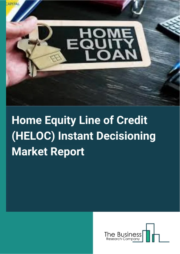Home Equity Line of Credit (HELOC) Instant Decisioning Market Report Infographic Image