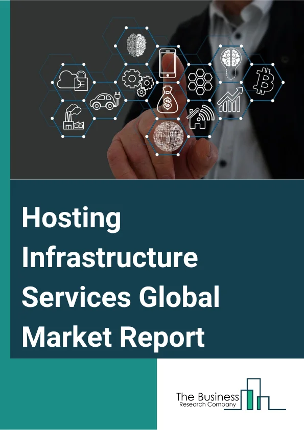 Hosting Infrastructure Services Global Market Report 2025 – By Offering (Solution, Services), By Deployment Mode (Cloud, On Premises), By Enterprises (Small Enterprises And Medium Enterprises, Large Enterprises), By End User (Energy And Utilities, Defense And Government, Manufacturing, Transportation And Logistics, Telecom, Information Technology (IT) And Information Technology Enabled Services (ITES), Other End Users) – Market Size, Trends, And Global Forecast 2025-2034