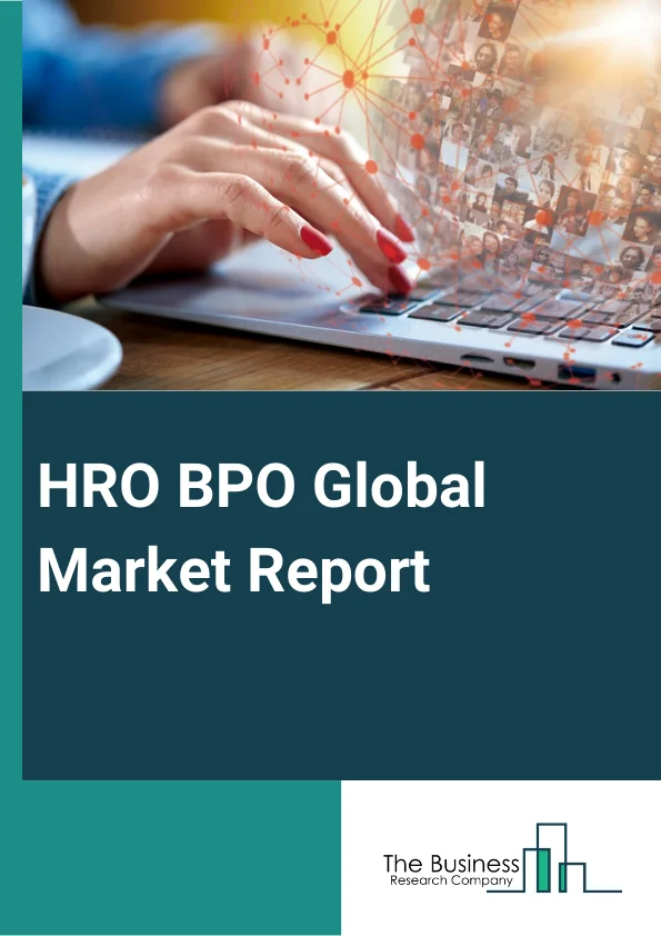 HRO BPO Global Market Report 2025 – By Type (Professional Employer Organizations (PEOs), Administrative Service Organizations (ASOs)), By Service (PO, BAO, MPHRO, RPO), By Application (Banking, Financial Services And Ins...