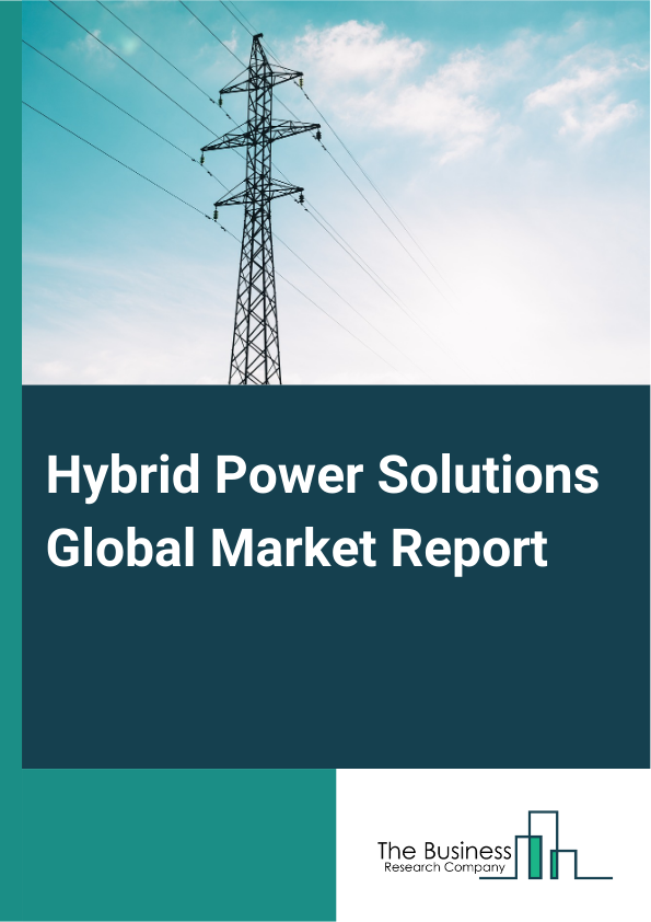 Hybrid Power Solutions Global Market Report 2025 – By Grid Type (Off-Grid, On-Grid), By Configuration (Solar-Diesel, Wind-Diesel, Solar-Wind, Other Configurations), By Power Rating (Up To 10 kW, 11 kW To 100 kW, Above 10...