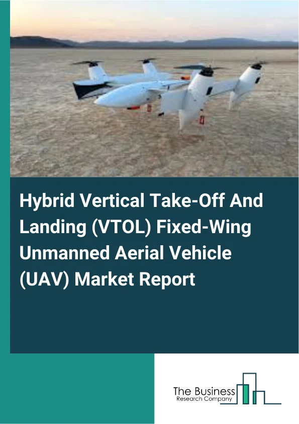 Hybrid Vertical Take-Off And Landing (VTOL) Fixed-Wing Unmanned Aerial Vehicle (UAV) Market Report Infographic Image