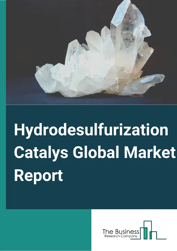 Hydrodesulfurization Catalyst Global Market Report 2025 – By Type (Cobalt-Molybdenum, Nickel-Based, Other Types), By Feedstock (Natural Gas, Naphtha, Heavy Oil, Diesel Oil, Kerosene, Other Feed Stocks), By End Use Indust...
