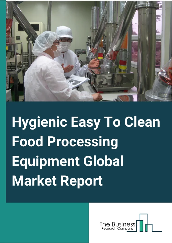 Hygienic Easy To Clean Food Processing Equipment Global Market Report 2025 – By Machinery (Thermal, Extraction, Cutting And Peeling, Mixing, Blender), By Materials (Stainless Steel, Plastic, Other Specialty Materials), B...