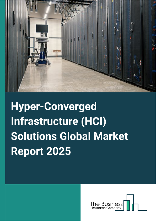 Global Hyper-Converged Infrastructure (HCI) Solutions Market Report 2025