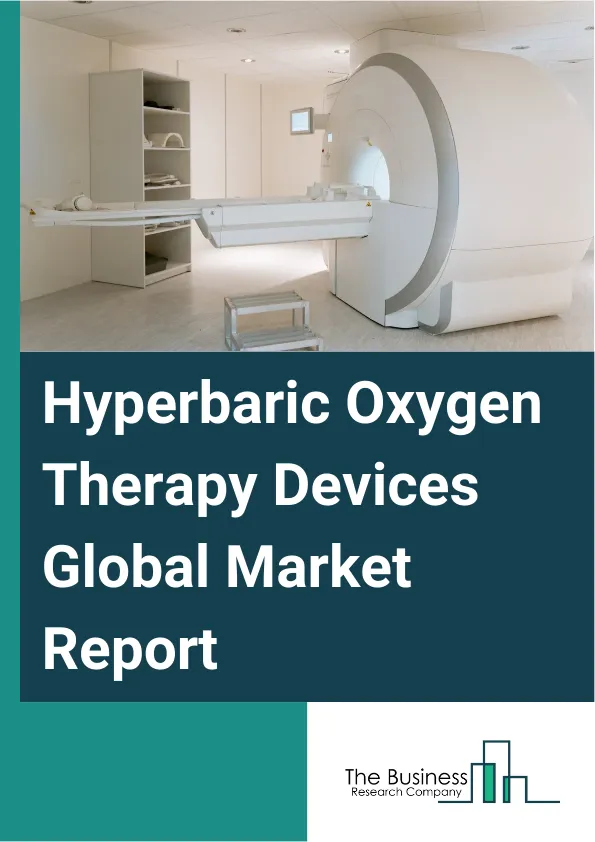 Hyperbaric Oxygen Therapy Devices Global Market Report 2025 – By Type (Monoplace Hyperbaric Oxygen Therapy Devices, Multiplace Hyperbaric Oxygen Therapy Devices, Topical Hyperbaric Oxygen Therapy Devices), By Application...