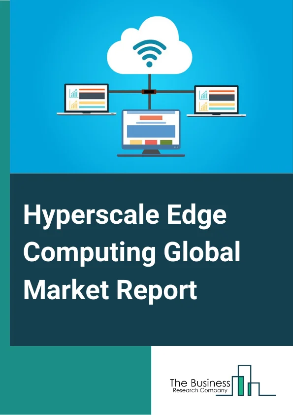 Hyperscale Edge Computing Global Market Report 2025 – By Component (Hardware, Software, Service), By Enterprise Size (Small and Medium Size Enterprises (SMEs), Large Enterprises), By Application (Industrial IoT, Content ...