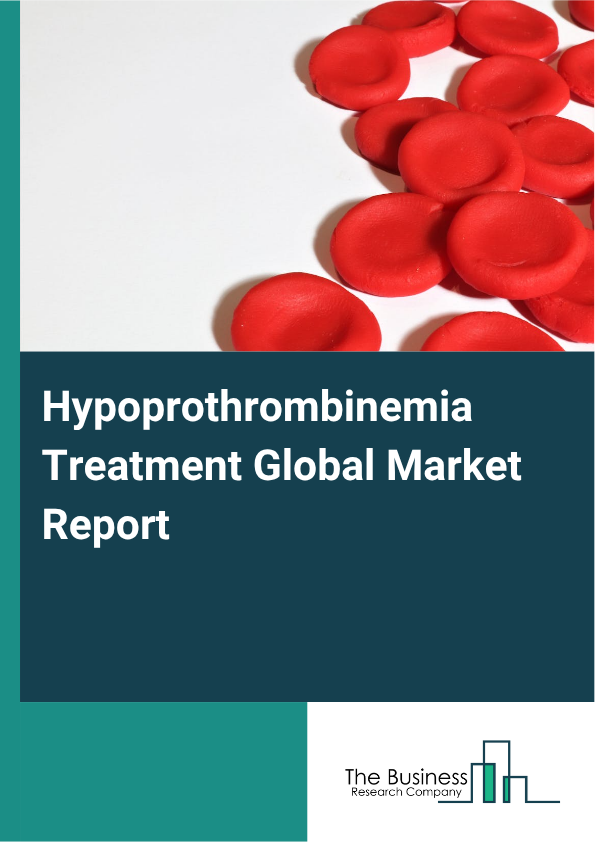 Global Hypoprothrombinemia Treatment Market Report 2025