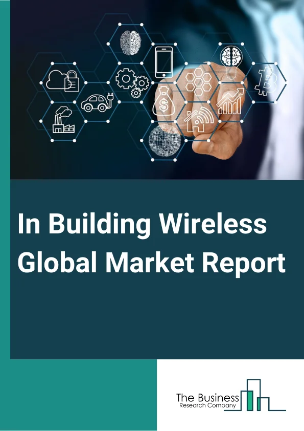 In-Building Wireless Global Market Report 2025 – By Component (In-Building Wireless Infrastructure, In-Building Wireless Services), By Venue (Large venue, Medium venue, Small venue), By Business Model (Service Providers,...