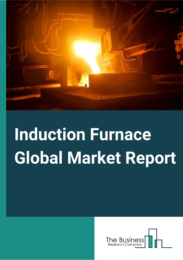 Induction Furnace Global Market Report 2025 – By Type (Coreless Induction Furnace, Channel Induction Furnace), By Furnace Capacity (Up To 1 Ton, 1-100 Ton, More Than 100 Ton), By End-Use Industries (Steel, Copper, Aluminum, Zinc, Other End-Use Industries) – Market Size, Trends, And Global Forecast 2025-2034