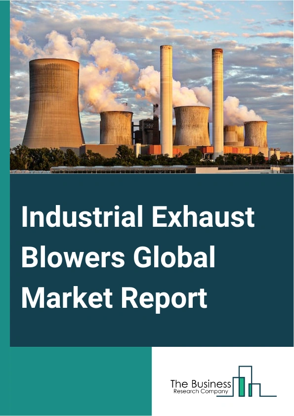 Industrial Exhaust Blowers Global Market Report 2024 – By Type (Centrifugal Blower, Axial Blower, Other Types), By Application (Air Pollution Control, Ventilation Systems, Dust And Fume Extraction), By End-Use (Manufacturing, Mining, HVAC (Heating, Ventilation, and Air Conditioning), Chemical, Petrochemical, Other End Users) – Market Size, Trends, And Global Forecast 2024-2033