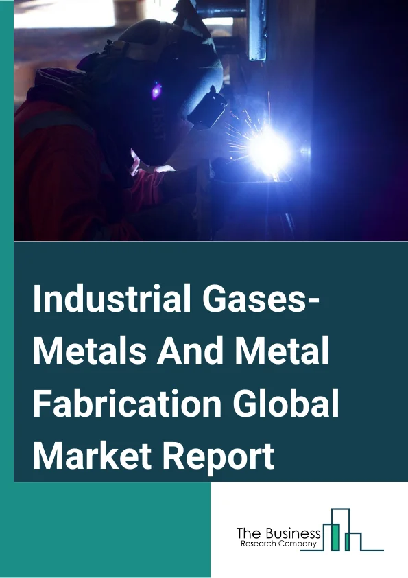 Industrial Gases- Metals And Metal Fabrication Global Market Report 2025 – By Type (Oxygen, Nitrogen, Hydrogen, Carbon Dioxide, Acetylene, Other Types), By Function (Primary Metal Production, Metal Fabrication), By Transportation Mode (Cylinder And Packaged Gas Distribution, Merchant Liquid Distribution, Tonnage Distribution), By End-User (Metal Industry, Automotive, Rail And Shipping, Aerospace And Defense, Heavy Machinery, Other End-Users) – Market Size, Trends, And Global Forecast 2025-2034