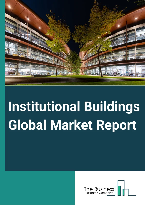 Institutional Buildings Global Market Report 2025 – By Type (Residential, Non-residential), By Construction Type (New Construction, Renovation), By Building Type (Smart Buildings, Traditional Buildings), By Application (...