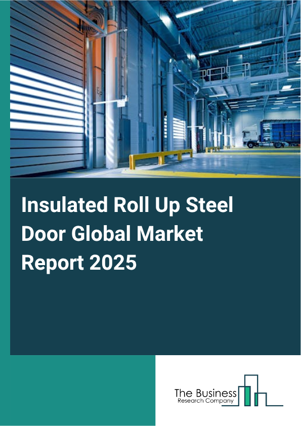 Global Insulated Roll Up Steel Door Market Report 2025