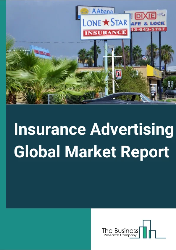 Insurance Advertising Global Market Report 2024 – By Type (Life Insurance, Non-Health Insurance), By Advertisement Channels (Television, Email, Sales Calls, Other Advertisement Channels), By Application (Direct Marketing, Network Marketing, Mobile Marketing, Other Applications) – Market Size, Trends, And Global Forecast 2024-2033