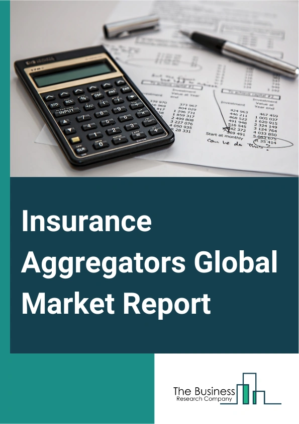 Insurance Aggregators Global Market Report 2025 – By Insurance Type (Life Insurance, Automotive Insurance, Health Insurance, Other Insurance Types), By Enterprise Type (Lead Generators, Call-Center Agencies, Digital Agen...
