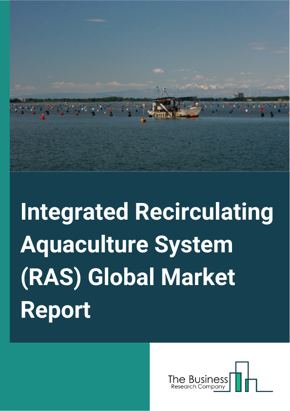 Integrated Recirculating Aquaculture System (RAS) Global Market Report 2025 – By Type (Closed Type, Semi Closed Type), By Application (Outdoor System, Indoor System), By End Use (Retail, Food Processing Industry, Restaur...