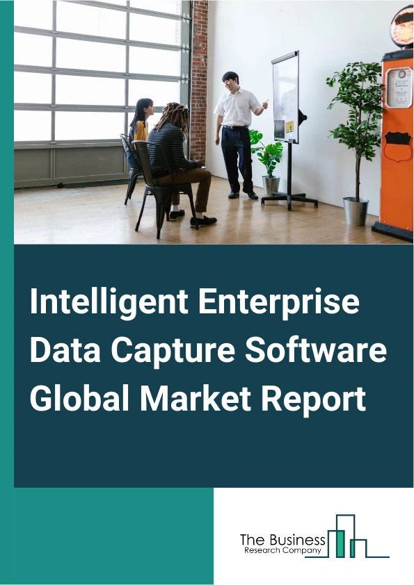 Intelligent Enterprise Data Capture Software Global Market Report 2025 – By Product Type (Software, Services), By Data Type (Semi-Structured Data, Unstructured Data), By Deployment (On-Premise, SaaS And PaaS, Hybrid), By...