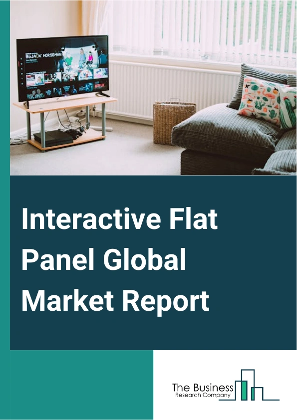 Interactive Flat Panel Global Market Report 2025 – By Technology Type (Infrared (IR) Touch, Capacitive Touch, Electromagnetic Resonance (EMR)), By Screen Size (Small Screen, Medium Screen, Large Screen), By End-User Indu...