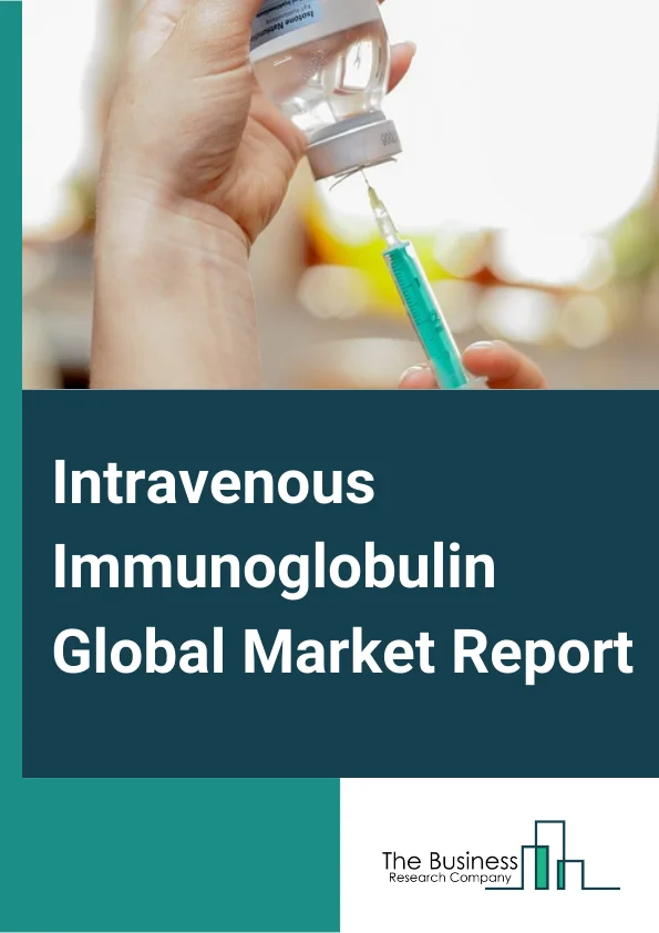 Intravenous Immunoglobulin Global Market Report 2025 – By Type( IgG (Immunoglobulin G), IgM (Immunoglobulin M), IgA (Immunoglobulin A), IgE (Immunoglobulin E), IgD (Immunoglobulin D)), By Distribution Channel( Hospital P...