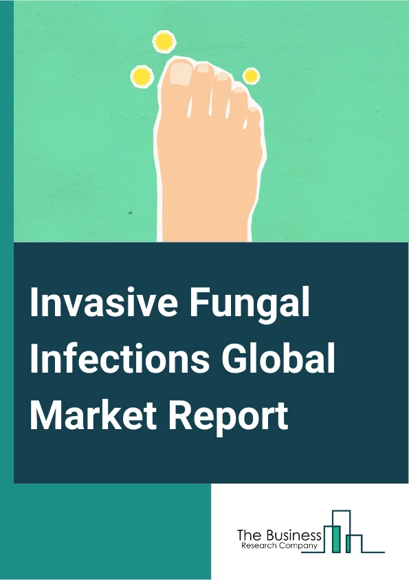 Invasive Fungal Infections Global Market Report 2025 – By Disease Type (Candidaemi And Invasive Candidiasis, Intra Abdominal Candidiasis, Cryptococcal Meningitis, Esophageal Candidiasis, Histoplasmosis Acute Pulmonary, O...