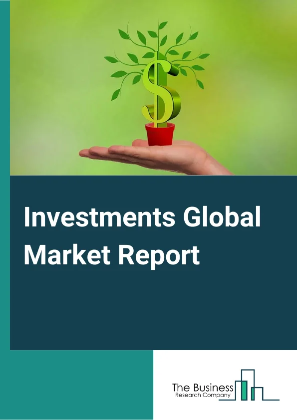 Investments Global Market Report 2024 – By Type (Wealth Management, Securities Brokerage And Stock Exchange Services, Investment Banking), By Mode (Online, Offline), By End User (B2B, B2C) – Market Size, Trends, And Global Forecast 2024-2033