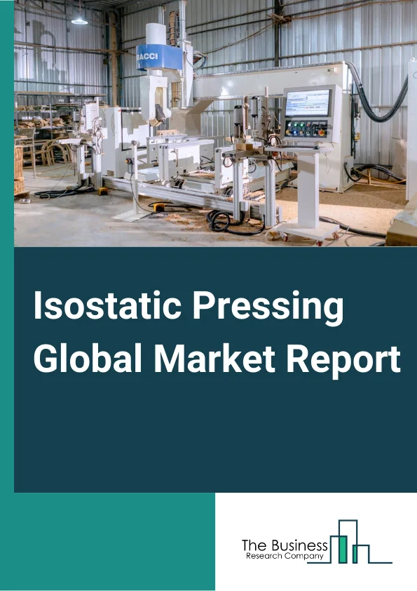 Isostatic Pressing Global Market Report 2025 – By Type (Isostatic Pressing (HIP), Cold Isostatic Pressing (CIP)), By Offering (Systems, Services), By Process Type (Wet Bag Pressing, Dry Bag Pressing), By Capacity (Small Sized, Medium Sized, Large Sized), By End-User Industry (Manufacturing, Automotive, Electronics And Semiconductor, Medical, Aerospace And Defense, Energy And Power, Research And Development, Other End-Users) – Impact of Tariff and Trade War on Market Size, Growth, Trends, and Forecast 2025–2034