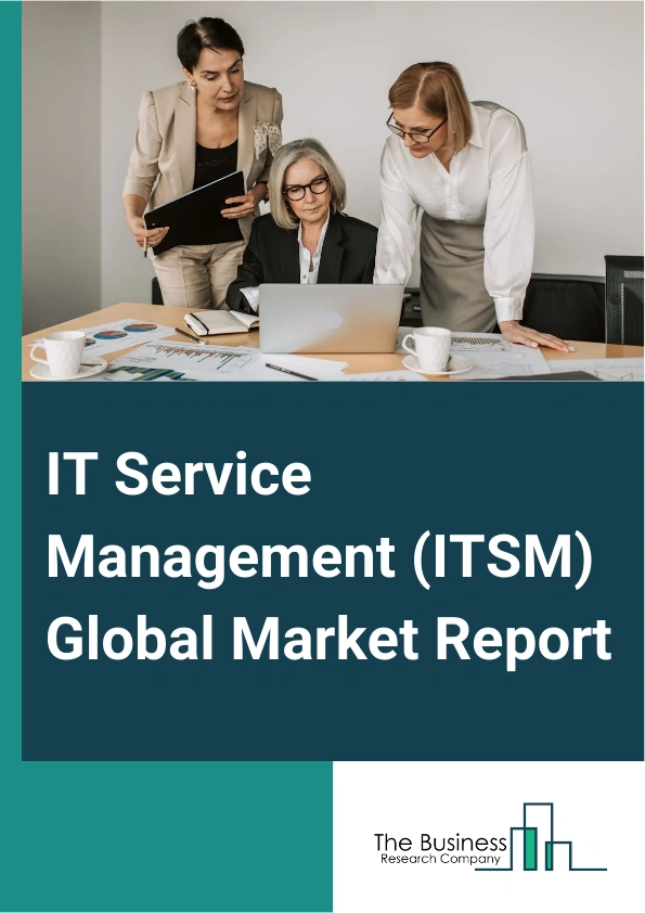 IT Service Management (ITSM) Global Market Report 2025 – By Component (Solution, Services), By Technology ( Performance Management, Configuration Management, Network Management, Database Management System, Other Technolo...