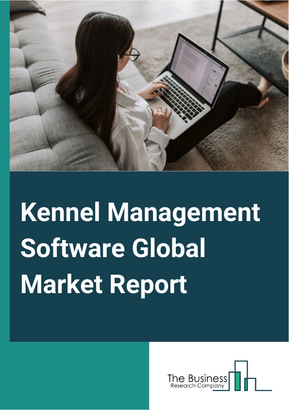 Kennel Management Software Global Market Report 2024 – By Type (Cloud, On-Premise), By Organization Size (Small And Medium-Sized Enterprises (SMEs), Large Enterprises), By End-User (Pet Boarding Facilities, Grooming Salons, Daycare Centers, Training Institutes) – Market Size, Trends, And Global Forecast 2024-2033