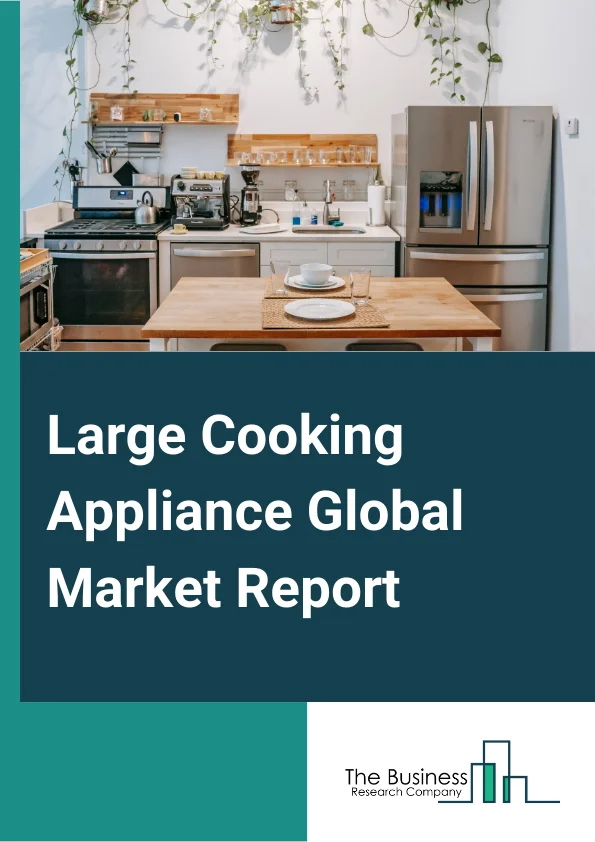 Large Cooking Appliance Global Market Report 2024 – By Product( Cooktops, Ovens, Specialized Appliances), By Sales Channel( Brick And Mortar, E-Commerce), By Application( Household, Commercial) – Market Size, Trends, And Global Forecast 2024-2033