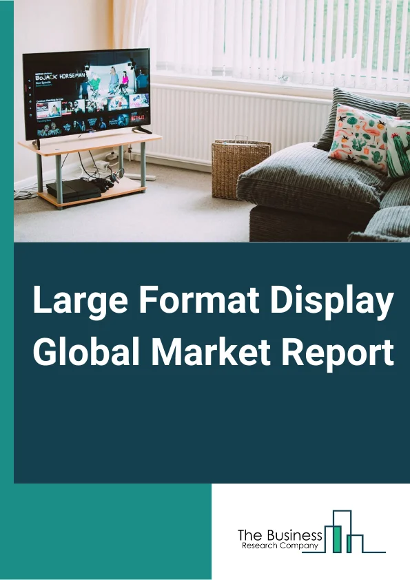 Large Format Display Global Market Report 2024 – By Display Type( Video Wall, Standalone Display,), By Technology( Large Format Display(LFD) with LED backlit display, Large Format Display (LFD) with OLED, Large Format Display(LFD) with E-Paper,), By Application( Indoor, Outdoor,), By End User( Commercial, Infrastructural, Institutional, ) – Market Size, Trends, And Global Forecast 2024-2033