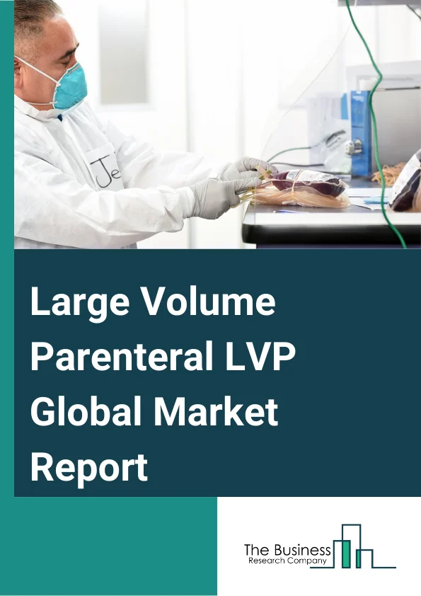 Large Volume Parenteral (LVP) Global Market Report 2025 – By Type (Soft Bag LVP, Plastic Bag LVP, Glass Bottle LVP), By Volume (100 ML - 250 ML, 250 ML - 500 ML, 500 ML - 1000 ML, 1000 ML -2000 ML, 2000 And More), By App...