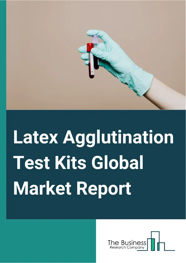 Latex Agglutination Test Kits Global Market Report 2025 – By Product Type (Enzyme Linked Immunosorbent Assay, Indirect Fluorescent, Hemagglutination Inhibition, Serum Neutralization), By Test Type (Antibody Detection, An...