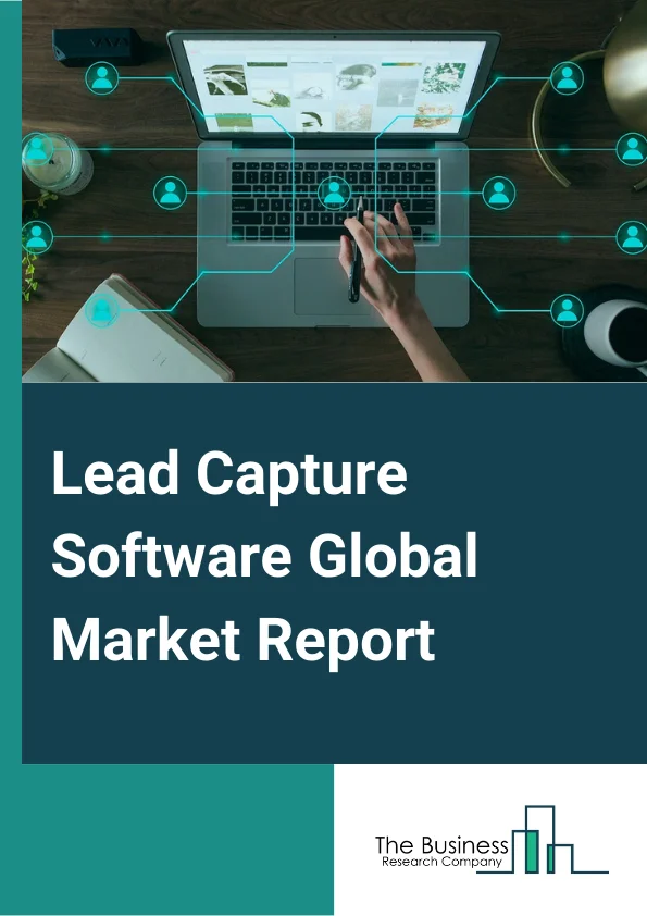 Lead Capture Software Global Market Report 2025 – By Products (Cloud, On-Premise), By Offering (Software, Services), By Application (Large Enterprises, SMEs) – Market Size, Trends, And Global Forecast 2025-2034