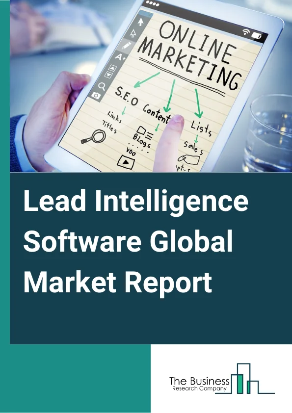 Lead Intelligence Software Global Market Report 2024 – By Type (On-Premises, Cloud-Based), By Enterprise Size (SMEs, Large Enterprises), By Industry Vertical (BFSI, Food and Beverages, Health, Wellness and Fitness, Logistics and Supply Chain, Retail and Manufactures, Other Industry Verticals) – Market Size, Trends, And Global Forecast 2024-2033