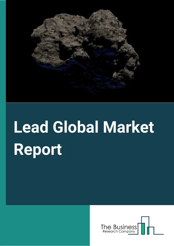 Lead Global Market Report 2024 – By Type (Automotive, Electronics, and Other Types), By Mining Type (Underground Mining, Surface Mining) – Market Size, Trends, And Global Forecast 2024-2033