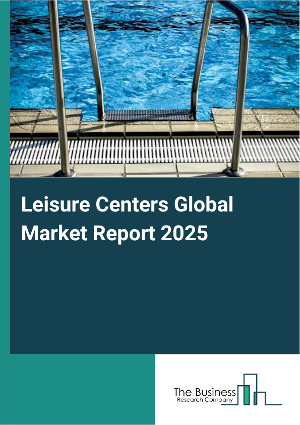 Global Leisure Centers Market Report 2025