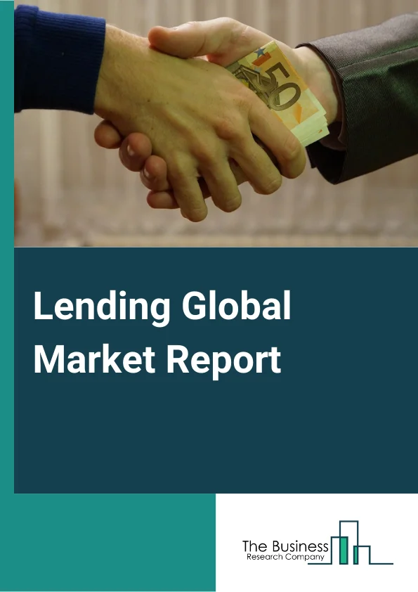 Lending Global Market Report 2024 – By Type (Corporate Lending, Household Lending, Government Lending), By Interest Rate (Fixed Rate, Floating Rate), By Lending Channel (Offline, Online) – Market Size, Trends, And Global Forecast 2024-2033