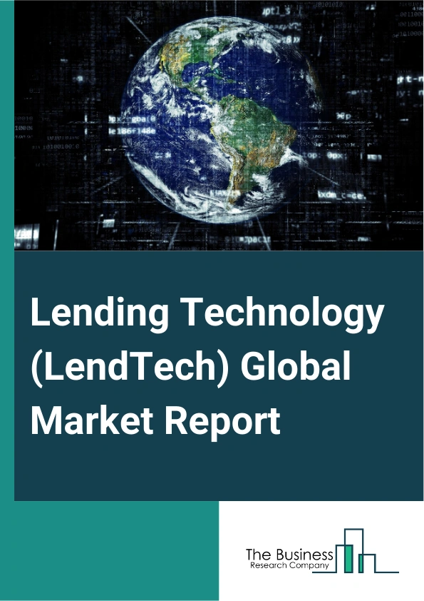Lending Technology (LendTech) Global Market Report 2025 – By Type (Consumer Lending, Business Lending), By Component (Solution, Services), By Deployment Mode (On-Premises, Cloud), By Organization Size (Large Enterprises,...