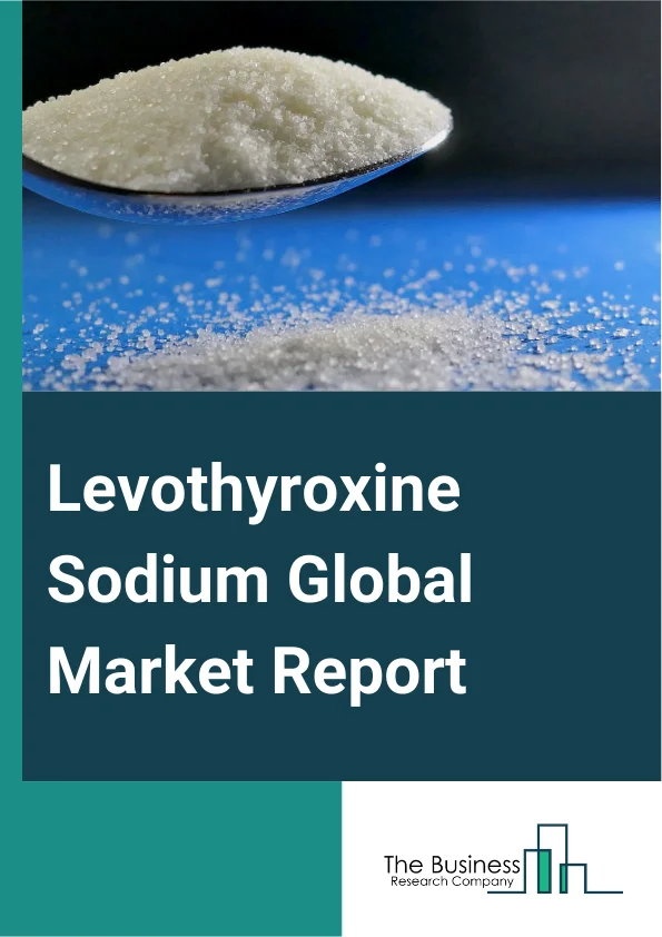 Levothyroxine Sodium Global Market Report 2025 – By Product (Oral, Injection), By Type (Hypothyroidism, Goiter, Thyroid Cancer, Myxedema Coma), By Application (Hospitals, Clinic, Other Applications), By Distribution Chan...