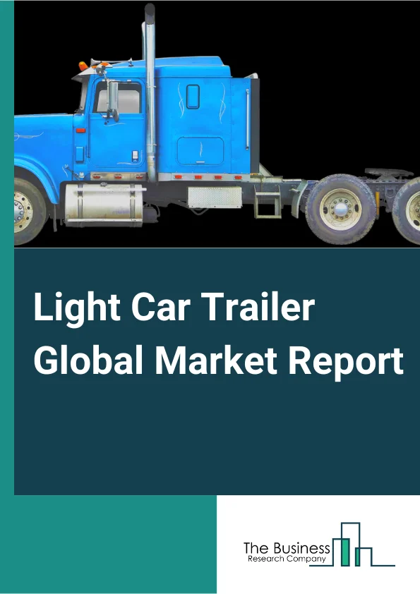 Light Car Trailer Global Market Report 2025 – By Type (Utility Light Car Trailers, Recreational Light Car Trailers), By Design (Open Light Car Trailers, Enclosed Light Car Trailers), By Axle (Single Axle Light Car Trailers, Multi Axle Light Car Trailers), By Application (Tourism, Transportation, Other Applications) – Market Size, Trends, And Global Forecast 2025-2034