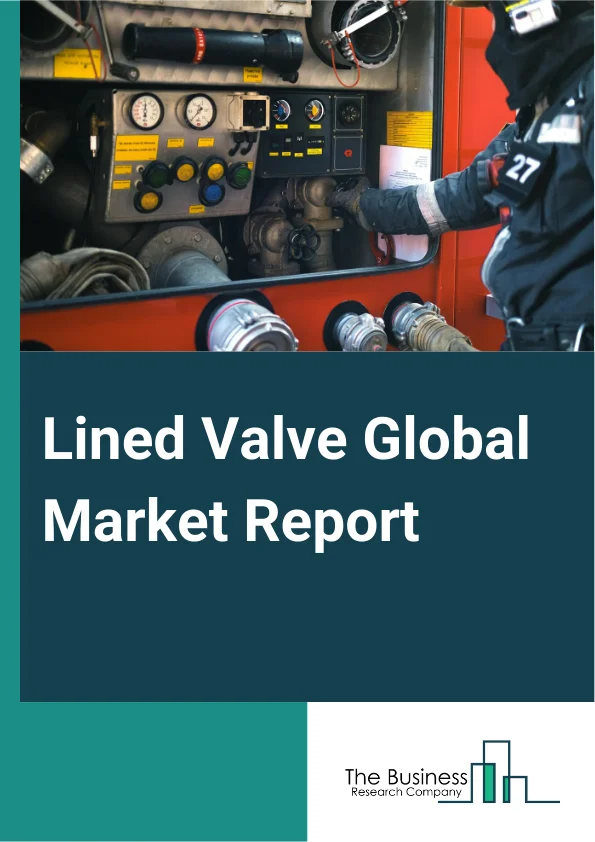 Lined Valve Global Market Report 2025 – By Type (Ball Valve, Butterfly Valve, Plug Valve, Globe Valve, Gate Valve, Other Types), By Material (Polytetrafluoroethylene (PTFE), Perfluoroalkoxy (PFA), Modified Polytetrafluor...