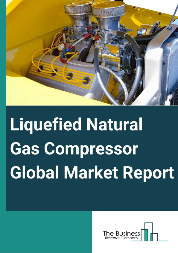 Global Liquefied Natural Gas Compressor Market Report 2025